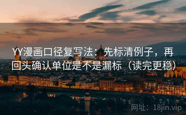 YY漫画口径复写法:先标清例子,再回头确认单位是不是漏标(读完更稳) YY漫画口径复写法:先标清例子,再回头确认单位是不是漏标(读完更稳)