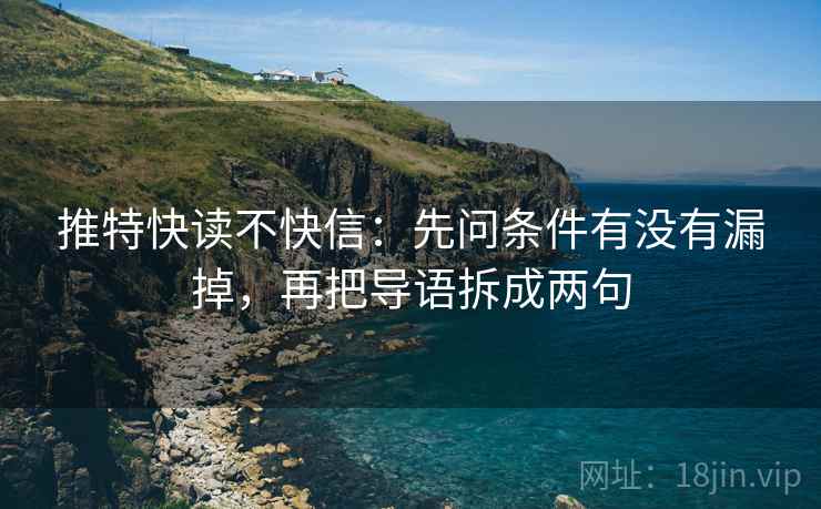 推特快读不快信：先问条件有没有漏掉，再把导语拆成两句